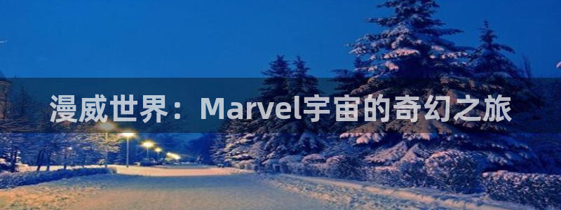 汗汗漫画app：漫威世界：Marvel宇宙的奇幻之旅