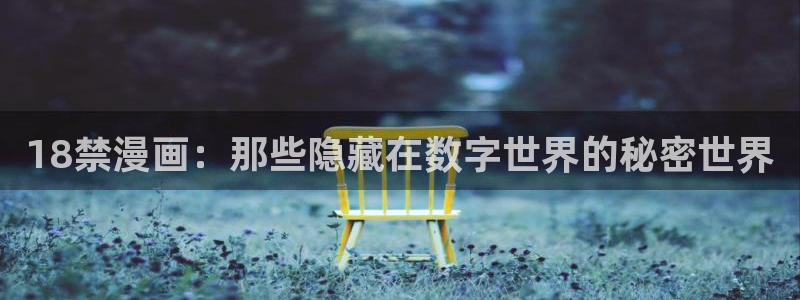 汗汗漫画进入：18禁漫画：那些隐藏在数字世界的秘密世界