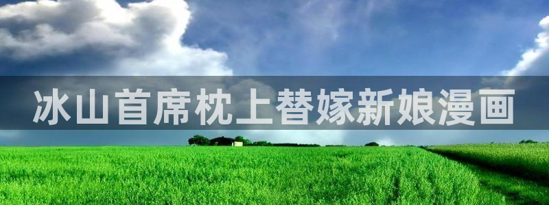 汗汗漫画观看：冰山首席枕上替嫁新娘漫画