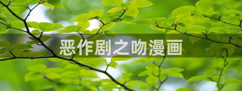 汗汗漫画在线观看免费漫画下拉式：恶作剧之吻漫画