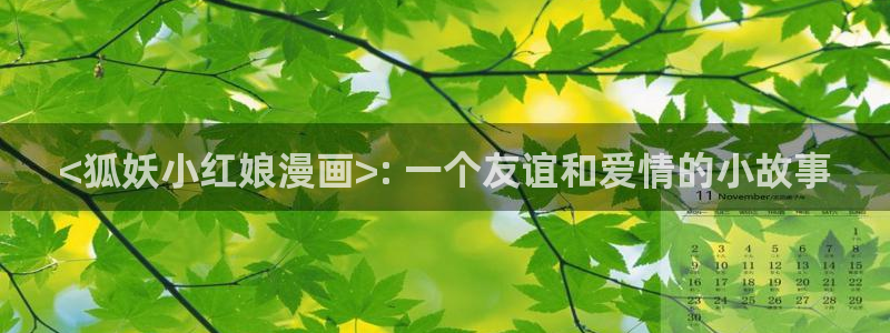 羞羞漫画一一汗汗漫画：<狐妖小红娘漫画>: 一个友谊和爱情的小故事
