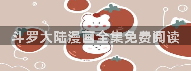免费看汗汗漫画：斗罗大陆漫画全集免费阅读