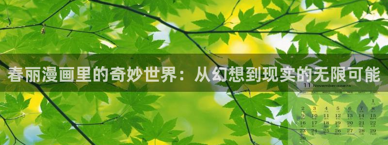汗汗漫画sss正式：春丽漫画里的奇妙世界：从幻想到现实的无限可能