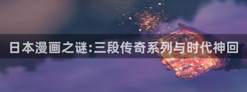 歪歪汗汗漫画网站：日本漫画之谜:三段传奇系列与时代神回